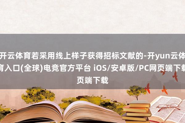 开云体育若采用线上样子获得招标文献的-开yun云体育入口(全球)电竞官方平台 iOS/安卓版/PC网页端下载