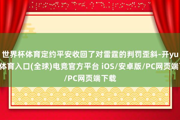 世界杯体育定约平安收回了对雷霆的判罚歪斜-开yun云体育入口(全球)电竞官方平台 iOS/安卓版/PC网页端下载