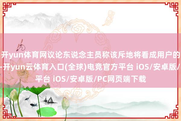 开yun体育网议论东说念主员称该斥地将看成用户的「合营伴侣」-开yun云体育入口(全球)电竞官方平台 iOS/安卓版/PC网页端下载